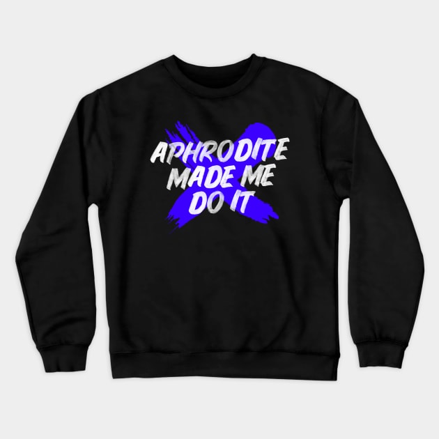 Aphrodite made me do it Crewneck Sweatshirt by Maudeline